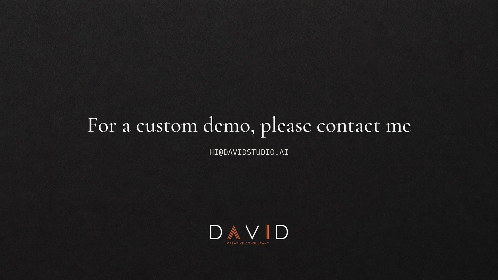 For a custom demo, please contact me. HI@DAVIDSTUDIO.AI. DAVID.
